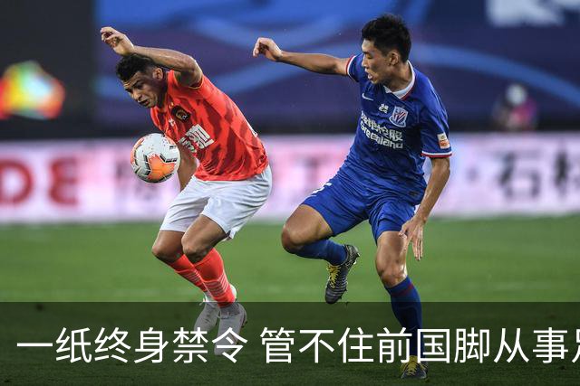 一纸终身禁令 管不住前国脚从事足球有关活动