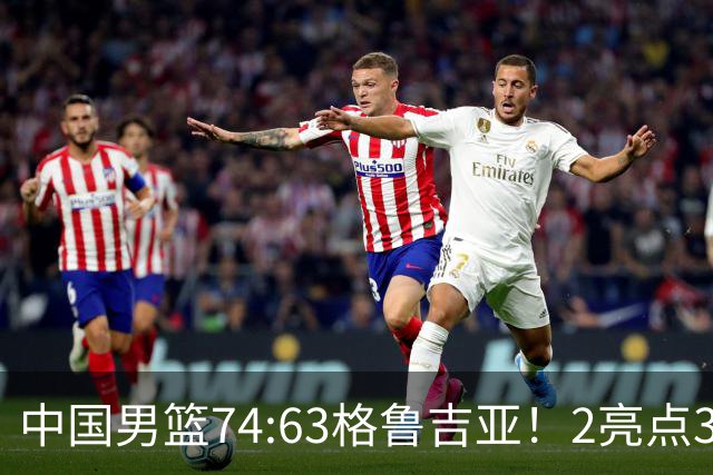 中国男篮74:63格鲁吉亚！2亮点3不足，靠2后卫撑场面，进攻出问题
