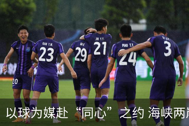 以球为媒赴“同心”之约 海峡两岸青少年浙江绿茵相会