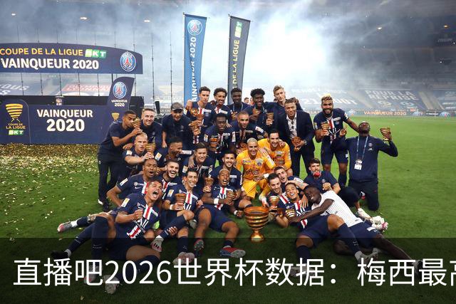 直播吧2026世界杯数据：梅西最高评分、地面对抗、被犯规数排第一