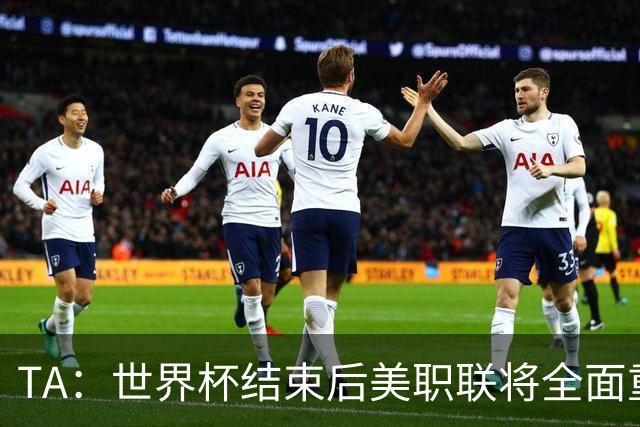 TA：世界杯结束后美职联将全面重启，目前联盟正处于关键转型期